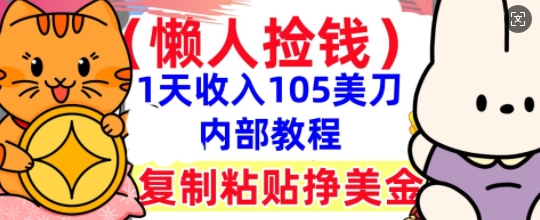 复制粘贴挣美刀，1天收入105刀，小白专属，0门槛， 懒人捡钱，被动收入-轻创终点站