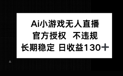 AI小游戏无人直播，官方授权 不违规，单日平均收益100+-轻创终点站